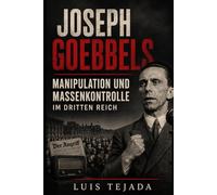 Joseph Goebbels: Manipulation und Massenkontrolle im Dritten Reich