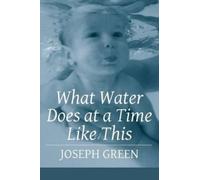 Joseph Green What Water Does at a Time Like This (Tascabile)