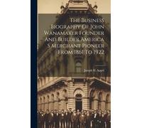 Joseph H Appel The Business Biography Of John Wanamaker Found (Copertina rigida)