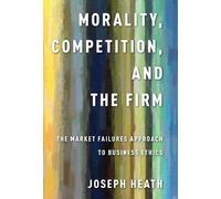 Joseph Heath Morality, Competition, and the Firm (Tascabile)
