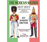 Joseph Hefter The Mexican Soldier 1837-1847 (Tascabile)