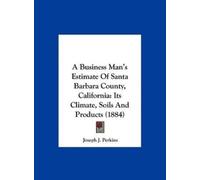 Joseph J Perkin A Business Man's Estimate of Santa Barbara Co (Copertina rigida)
