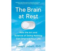 The Brain at Rest: How the Art and Science of Doing Nothing Can Improve Your Life