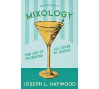 Joseph L Haywoo Haywood's Mixology - The Art of Preparing All Kinds (Tascabile)