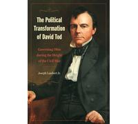 Joseph Lambert Jr The Political Transformation of David Tod (Tascabile)