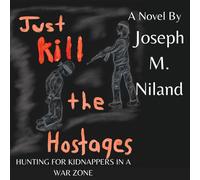 Joseph M. Nilan Just Kill the Hostages: Hunting For Kidnappers In A (Tascabile)