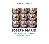 Joseph Marie. Briganti, partigiani, patrioti. Le ombre dell'Unità