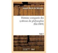 Joseph-Marie de Gé Histoire comparée des systèmes de philosophie. T (Tascabile)