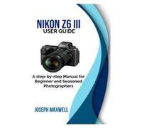 Joseph Maxwell NIKON Z6 III User Guide (Tascabile)