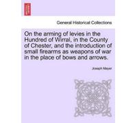Joseph Mayer On the Arming of Levies in the Hundred of Wirral, in th (Tascabile)