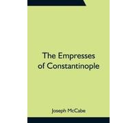 Joseph McCabe The Empresses of Constantinople (Tascabile)