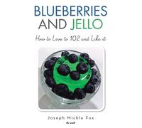 Blueberries and Jello: How to Live to 102 and Like it