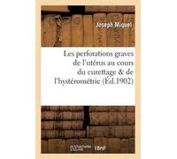 Joseph Miquel Les perforations graves de l'utérus au cours du curett (Tascabile)