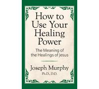 Joseph Murphy How to Use Your Healing Power: The Meaning of the Heal (Tascabile)