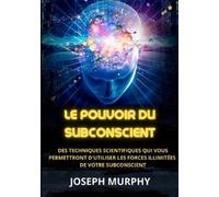 Joseph Murphy Le Pouvoir du Subconscient - Des techniques scientifiq (Tascabile)