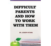 Joseph Ntung Difficult Parents and How to Work With Them (Tascabile)