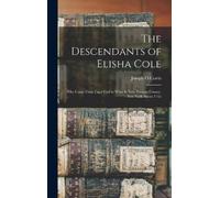 Joseph O Curtis The Descendants of Elisha Cole (Copertina rigida)
