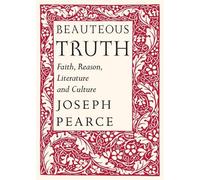 Joseph Pearce Ray Beauteous Truth - Faith, Reason, Literature (Copertina rigida)