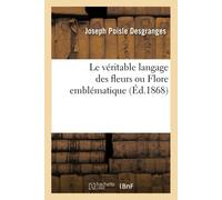 Joseph Poisle Desgr Le Véritable Langage Des Fleurs Ou Flore Embléma (Tascabile)