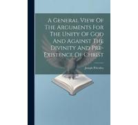 Joseph Priestle A General View Of The Arguments For The Unity Of God (Tascabile)