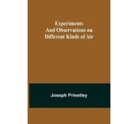 Joseph Priestle Experiments and Observations on Different Kinds of A (Tascabile)