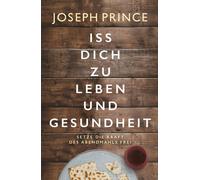 Joseph Prince G Iss dich zu Leben und Gesundheit: Setze die Kraft de (Tascabile)