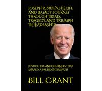 JOSEPH R. BIDEN HIS LIFE AND LEGACY: JOURNEY THROUGH TRIALS, TRAGEDY, AND TRIUMPH IN LEADERSHIP: JUSTICE, JOY, AND JOURNEYS THAT SHAPED A PRESIDENTIAL PATH