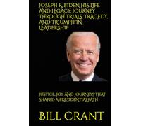 JOSEPH R. BIDEN HIS LIFE AND LEGACY: JOURNEY THROUGH TRIALS, TRAGEDY, AND TRIUMPH IN LEADERSHIP: JUSTICE, JOY, AND JOURNEYS THAT SHAPED A PRESIDENTIAL PATH