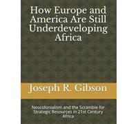 Joseph R Gibson How Europe and America Are Still Underdeveloping Afr (Tascabile)