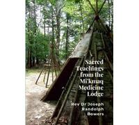 Joseph Randolph Bowe Sacred Teachings from the Mi'kmaq Medicine Lod (Tascabile)