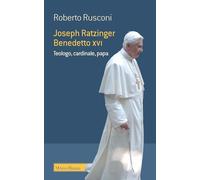 Joseph Ratzinger Benedetto XVI. Teologo, cardinale, papa