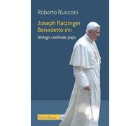 Joseph Ratzinger Benedetto XVI. Teologo, cardinale, papa