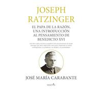 Joseph Ratzinger: El Papa De La Razon, Una Introduccion Al Pensamiento De Benedicto XVI