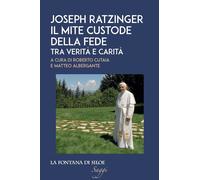 Joseph Ratzinger. Il mite custode della fede. Tra verità e carità - Cutaia...