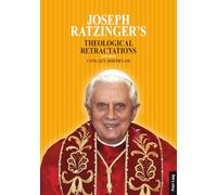 Joseph Ratzinger's Theological Retractations: Pope Benedict XVI on Revelation, Christology and Ecclesiology