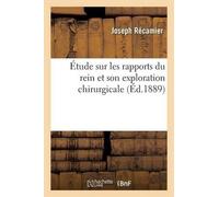 Joseph Récamier Étude Sur Les Rapports Du Rein Et Son Exploration Ch (Tascabile)
