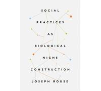Joseph Rouse Social Practices as Biological Niche Construction (Tascabile)