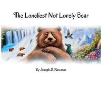 Joseph S Newman The Loneliest Not Lonely Bear (Copertina rigida)