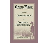 Joseph S Walton Conrad Weiser and the Indian Policy of Colonial Penn (Tascabile)