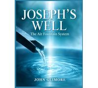 Joseph’s Well Water System: Build Your Own Off-Grid Machine That Turns Thin Air Into Safe Drinking Supply, Even When the Taps Run Dry