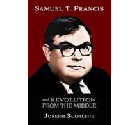 Joseph Scotchie Samuel T. Francis and Revolution from the Middle (Tascabile)