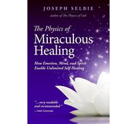 Joseph Selbie Selbie, Joseph The Physics of Miraculous Healing (Tascabile)