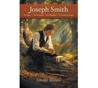 Joseph Smith: The Man, The Prophet, The Disciple, The Controversies