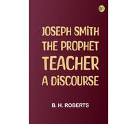 Joseph Smith the Prophet-Teacher: A Discourse