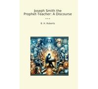 Joseph Smith the Prophet-Teacher: A Discourse (Classic Books)