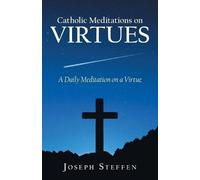 Joseph Steffen Catholic Meditations on Virtues (Tascabile)