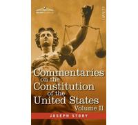 Commentaries on the Constitution of the United States Vol. II (in three volumes): with a Preliminary Review of the Constitutional History of the ... Before the Adoption of the Constitution