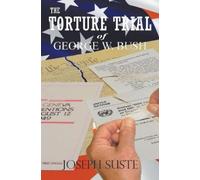 Joseph Suste The Torture Trial of George W. Bush (Tascabile)
