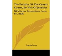 Joseph Sweet The Practice Of The County Courts, By Writ Of Justicies (Tascabile)