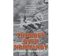 Thunder over Normandy: How Allied Airmen Helped Liberate France from D-day to Paris and Beyond